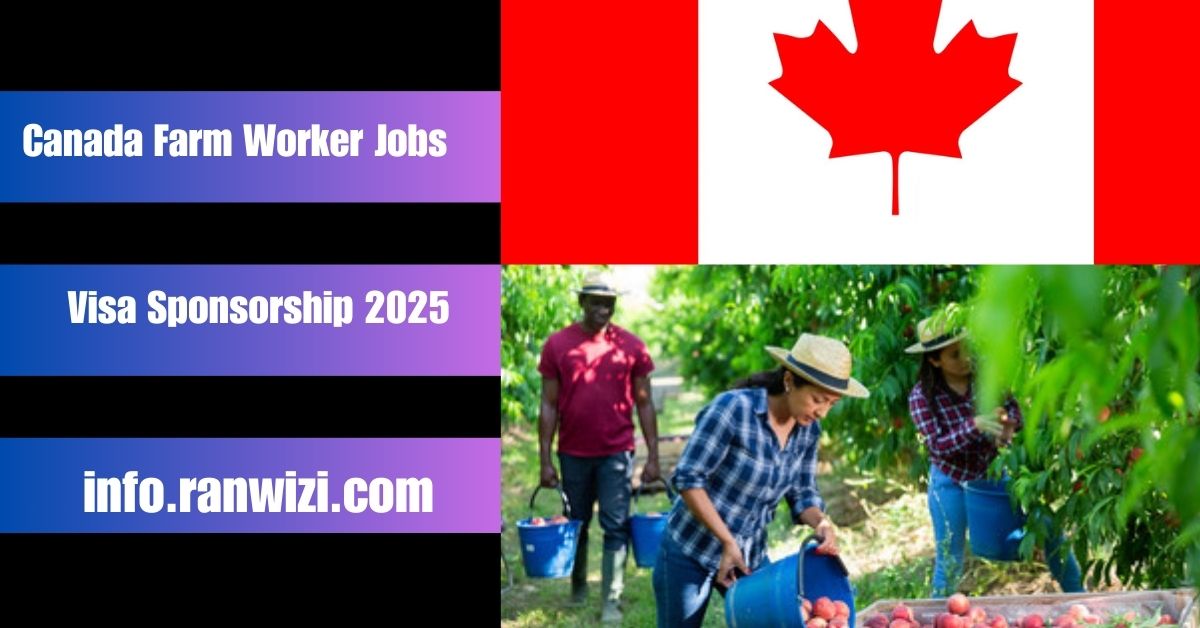 Canada Farm Worker Jobs with Visa Sponsorship in 2025: A Gateway to New Opportunities