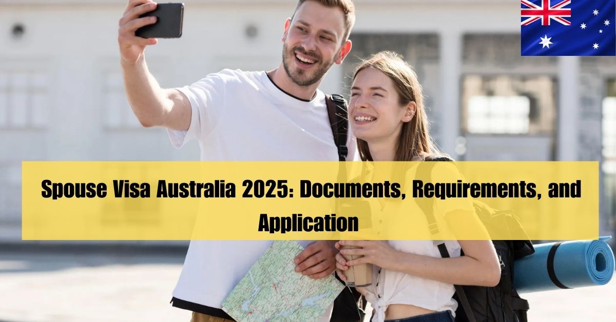 Step-by-Step Guide to Spouse Visa Australia 2025: Documents, Requirements, and Application Process