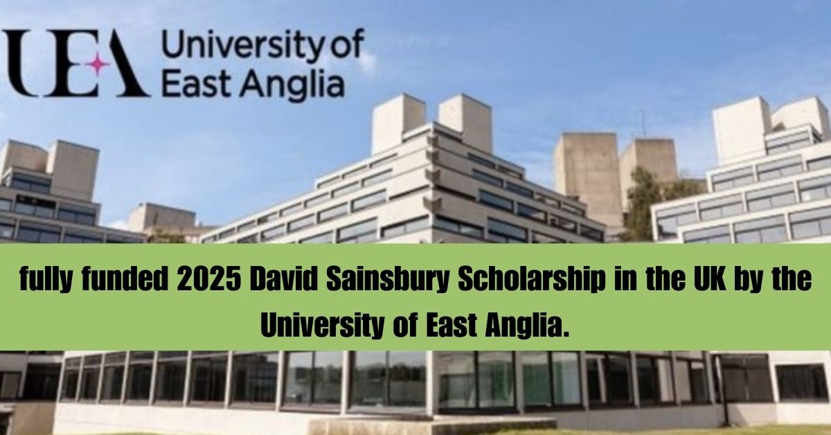 Applications are being accepted for the fully funded 2025 David Sainsbury Scholarship in the UK by the University of East Anglia.